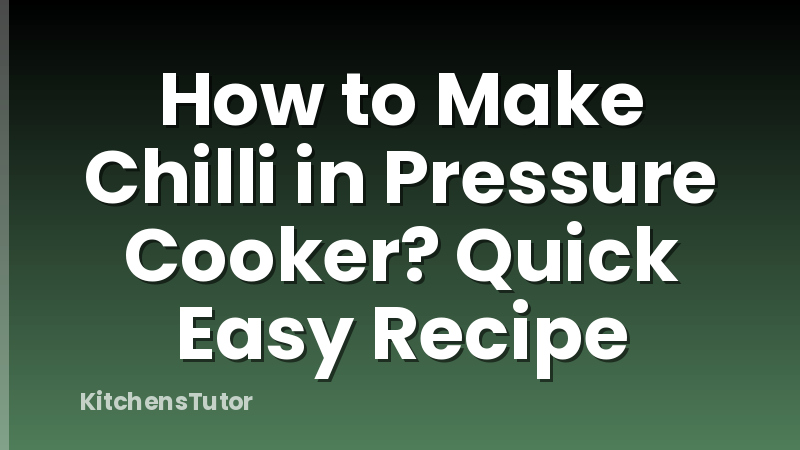 How to Make Chilli in Pressure Cooker? Quick Easy Recipe