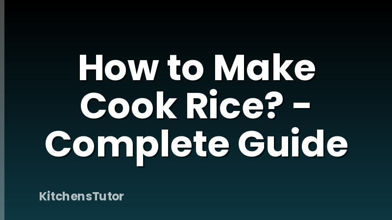 How to Make Cook Rice? - Complete Guide