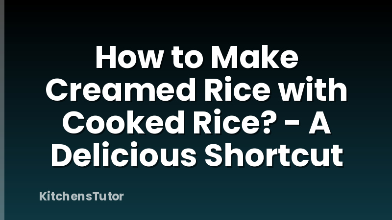 How to Make Creamed Rice with Cooked Rice? - A Delicious Shortcut