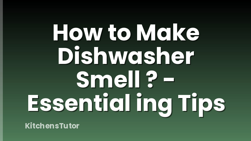 How to Make Dishwasher Smell ? - Essential ing Tips