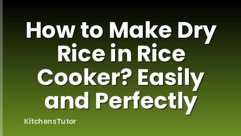 How to Make Dry Rice in Rice Cooker? Easily and Perfectly