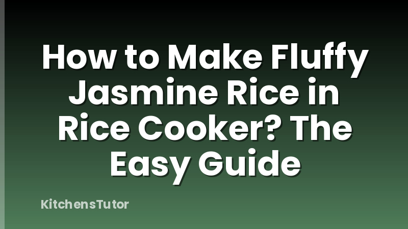 How to Make Fluffy Jasmine Rice in Rice Cooker? The Easy Guide
