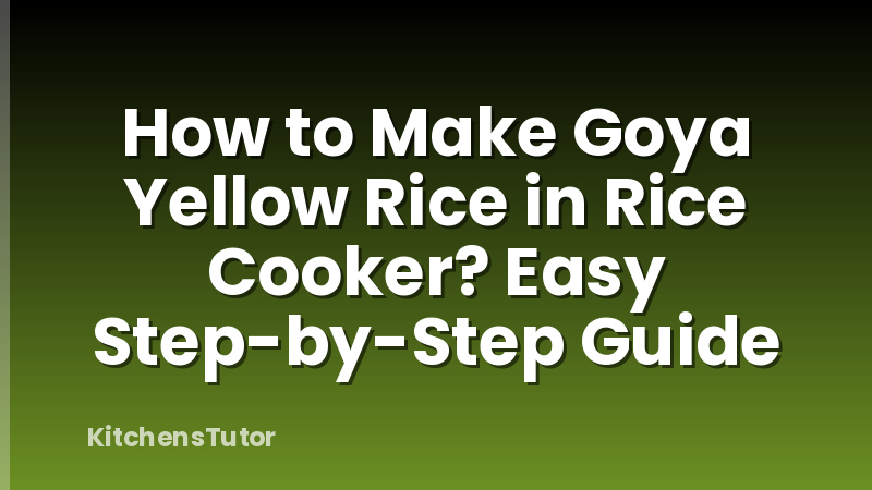 How to Make Goya Yellow Rice in Rice Cooker? Easy Step-by-Step Guide