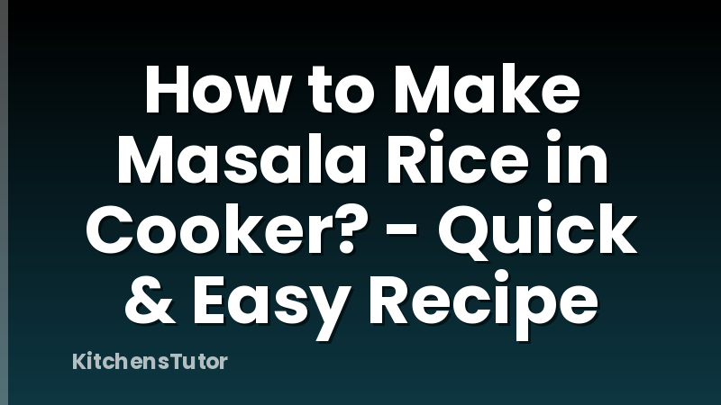 How to Make Masala Rice in Cooker? - Quick & Easy Recipe