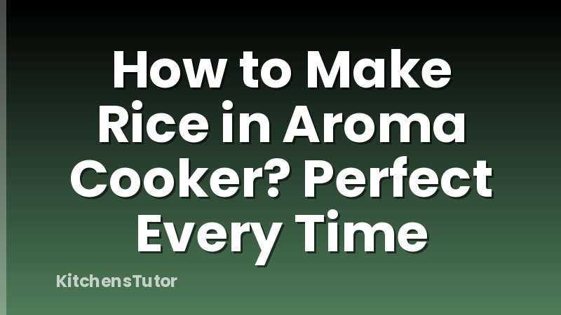 How to Make Rice in Aroma Cooker? Perfect Every Time