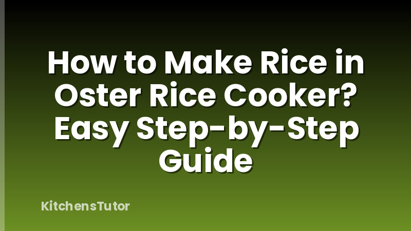How to Make Rice in Oster Rice Cooker? Easy Step-by-Step Guide