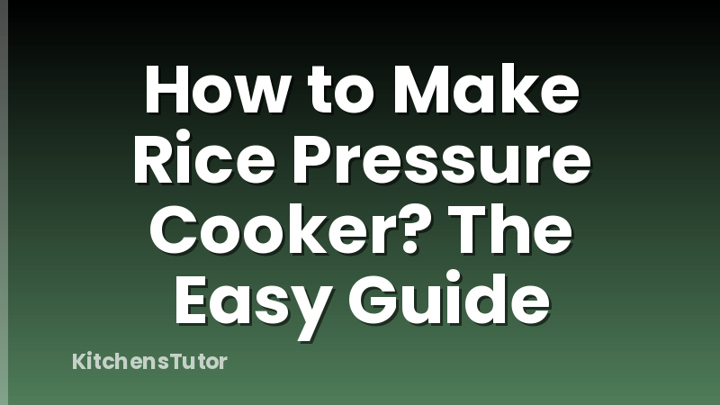 How to Make Rice Pressure Cooker? The Easy Guide