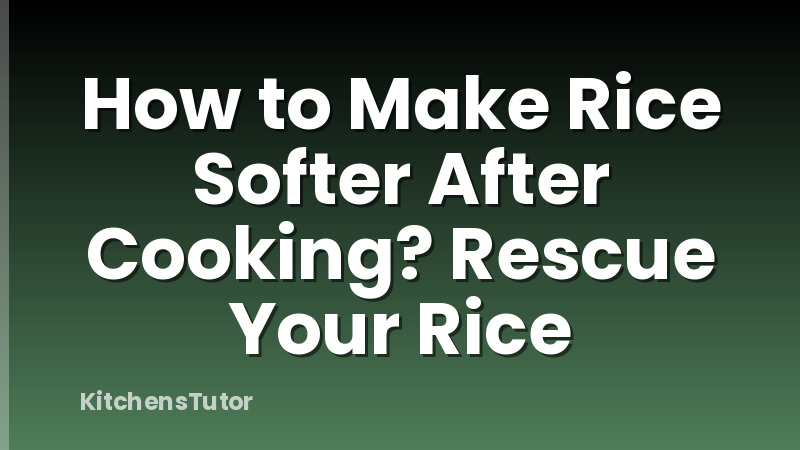 How to Make Rice Softer After Cooking? Rescue Your Rice