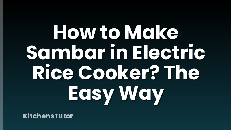 How to Make Sambar in Electric Rice Cooker? The Easy Way
