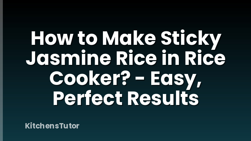 How to Make Sticky Jasmine Rice in Rice Cooker? - Easy, Perfect Results