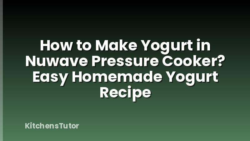 How to Make Yogurt in Nuwave Pressure Cooker? Easy Homemade Yogurt Recipe
