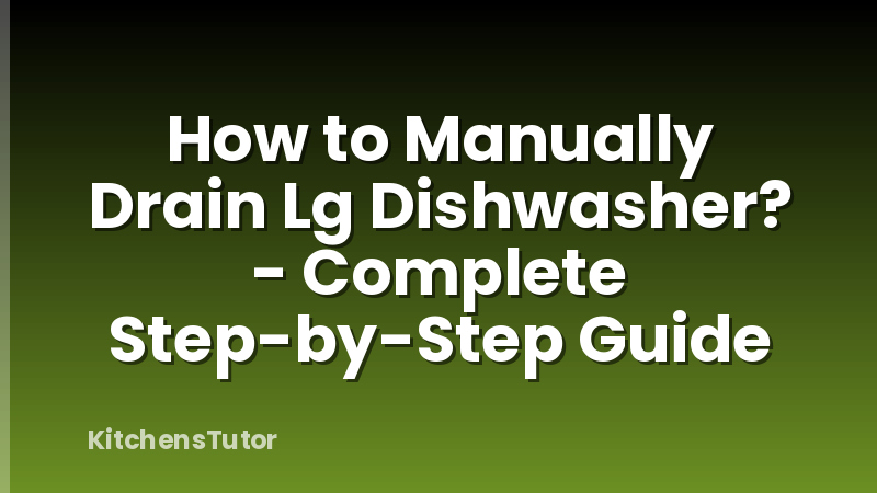 How to Manually Drain Lg Dishwasher? - Complete Step-by-Step Guide