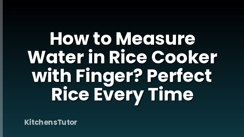 How to Measure Water in Rice Cooker with Finger? Perfect Rice Every Time