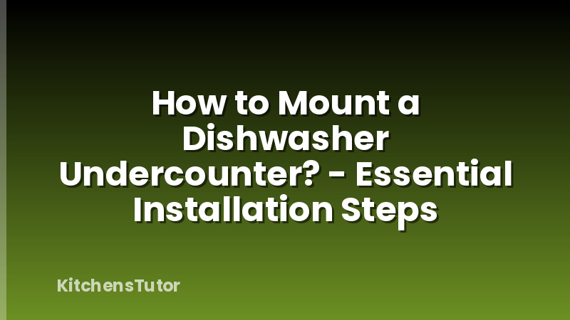 How to Mount a Dishwasher Undercounter? - Essential Installation Steps