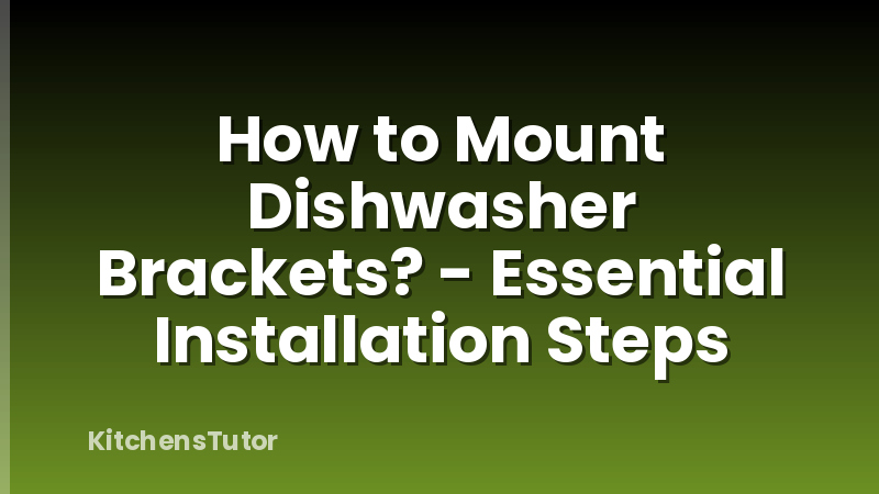 How to Mount Dishwasher Brackets? - Essential Installation Steps