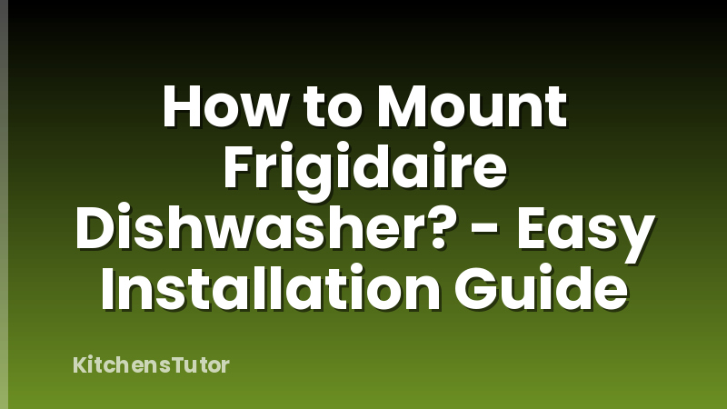 How to Mount Frigidaire Dishwasher? - Easy Installation Guide