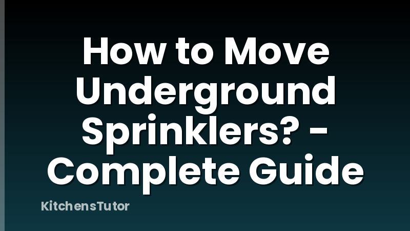 How to Move Underground Sprinklers? - Complete Guide