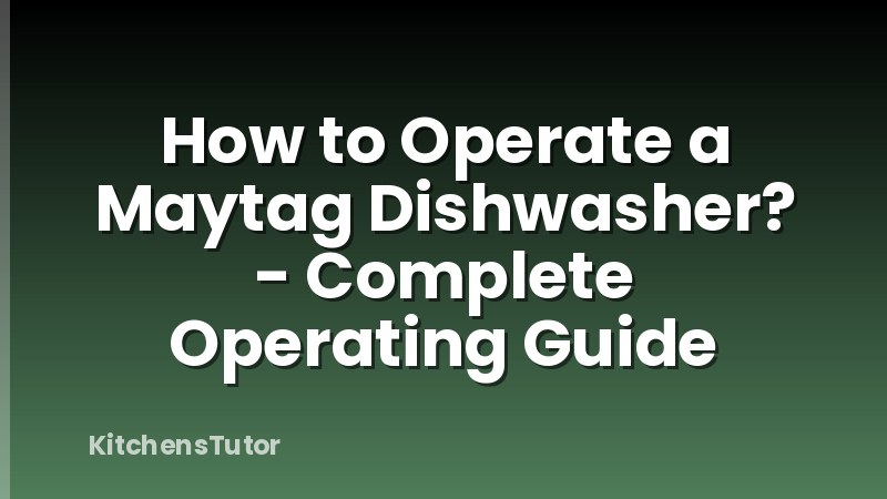 How to Operate a Maytag Dishwasher? - Complete Operating Guide