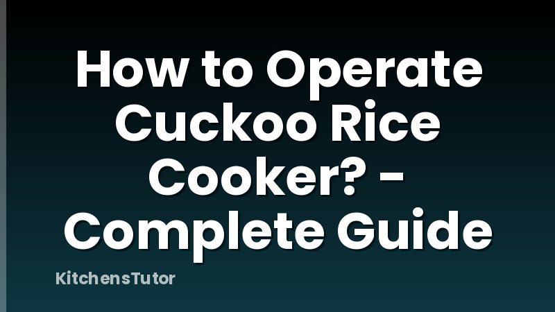 How to Operate Cuckoo Rice Cooker? - Complete Guide