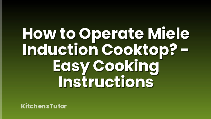 How to Operate Miele Induction Cooktop? - Easy Cooking Instructions