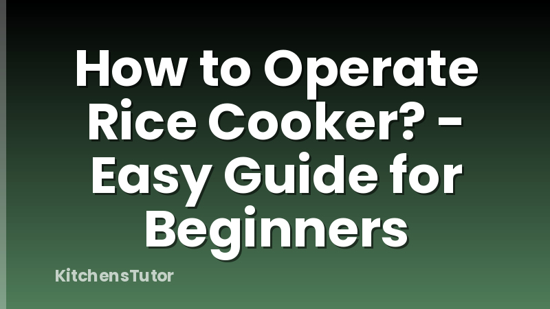 How to Operate Rice Cooker? - Easy Guide for Beginners