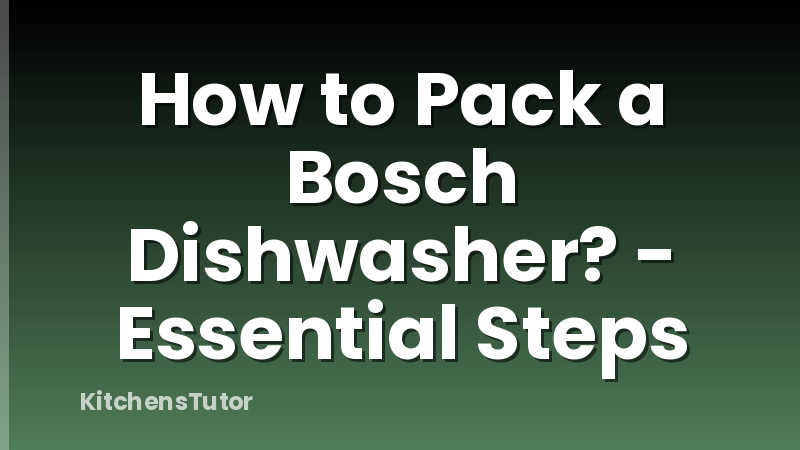 How to Pack a Bosch Dishwasher? - Essential Steps