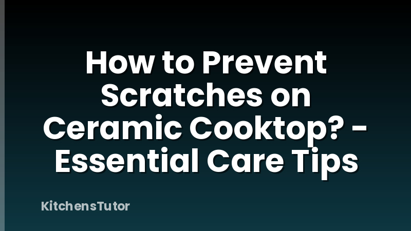 How to Prevent Scratches on Ceramic Cooktop? - Essential Care Tips