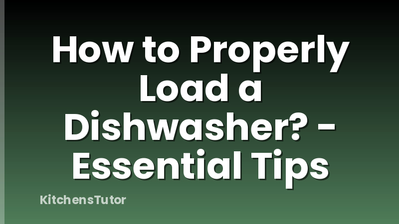 How to Properly Load a Dishwasher? - Essential Tips