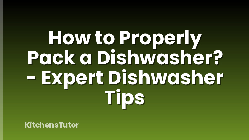 How to Properly Pack a Dishwasher? - Expert Dishwasher Tips