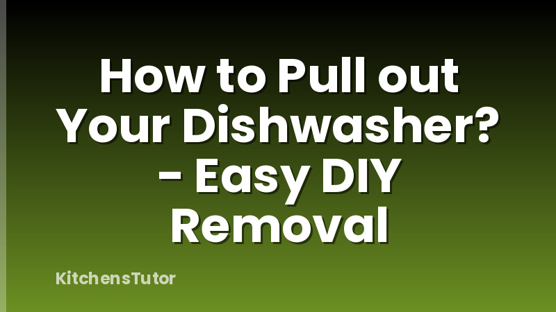 How to Pull out Your Dishwasher? - Easy DIY Removal