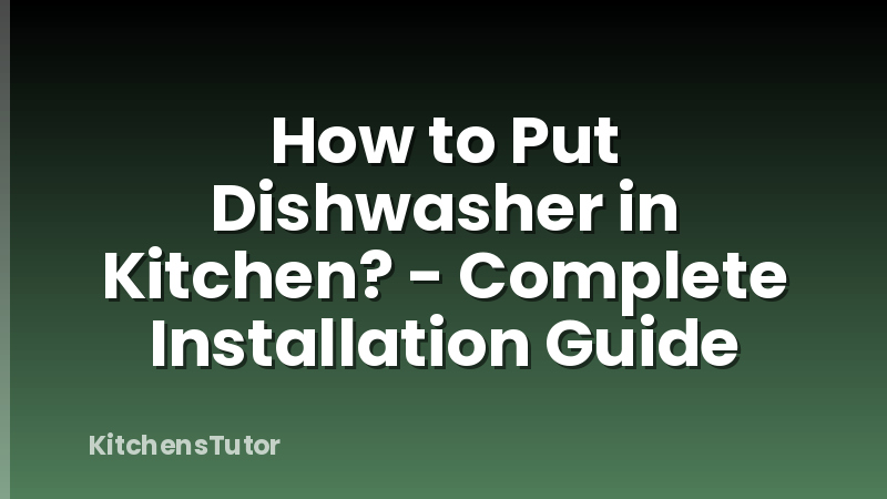 How to Put Dishwasher in Kitchen? - Complete Installation Guide