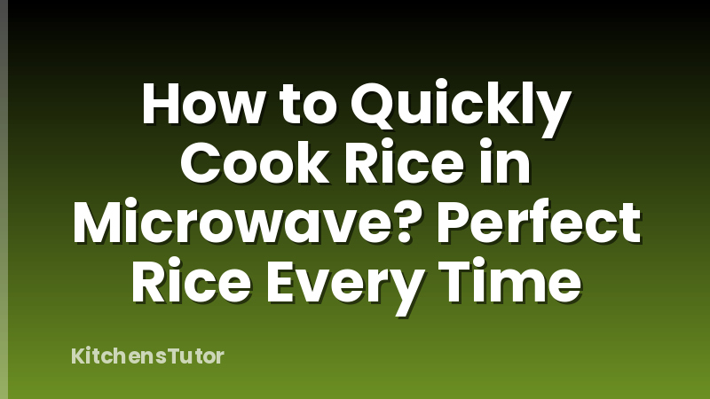 How to Quickly Cook Rice in Microwave? Perfect Rice Every Time