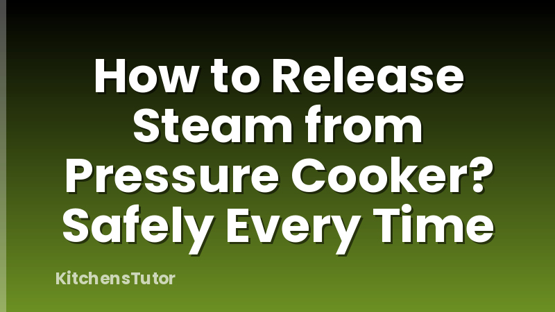 How to Release Steam from Pressure Cooker? Safely Every Time
