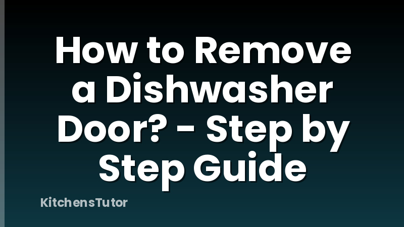 How to Remove a Dishwasher Door? - Step by Step Guide