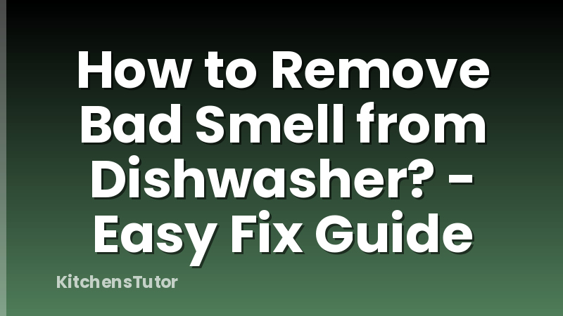 How to Remove Bad Smell from Dishwasher? - Easy Fix Guide