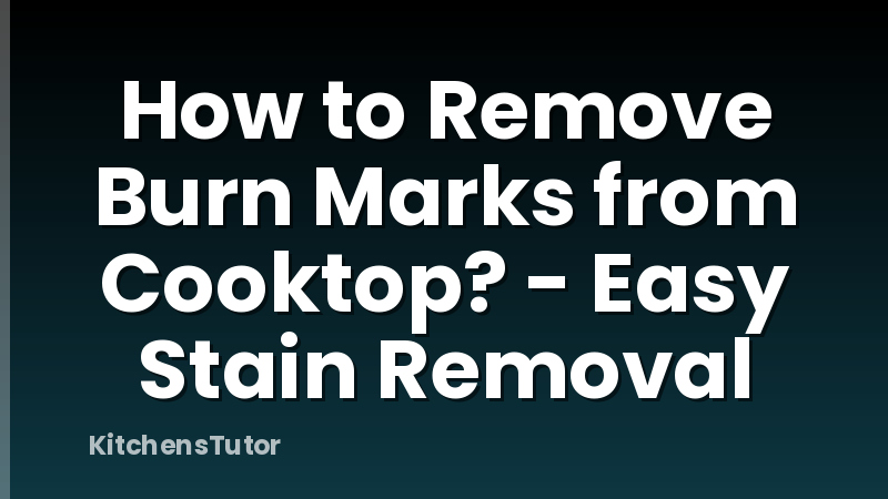 How to Remove Burn Marks from Cooktop? - Easy Stain Removal