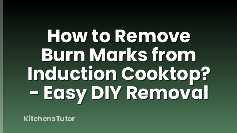 How to Remove Burn Marks from Induction Cooktop? - Easy DIY Removal