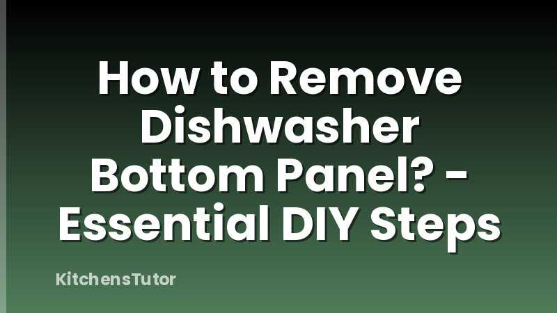 How to Remove Dishwasher Bottom Panel? - Essential DIY Steps