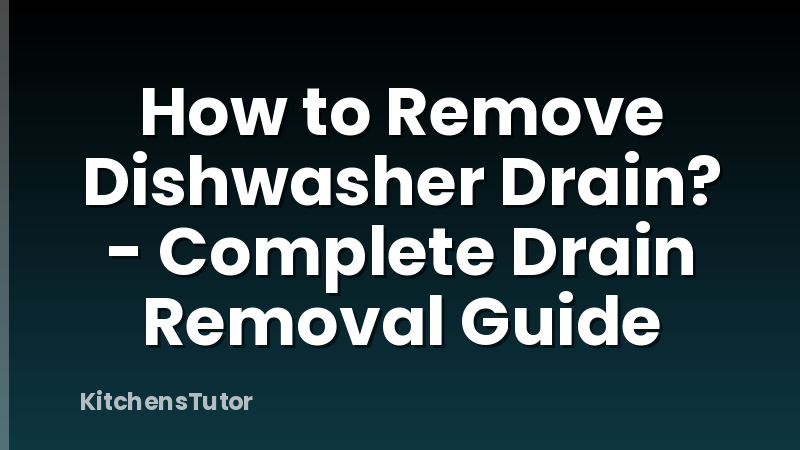 How to Remove Dishwasher Drain? - Complete Drain Removal Guide