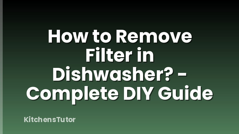 How to Remove Filter in Dishwasher? - Complete DIY Guide
