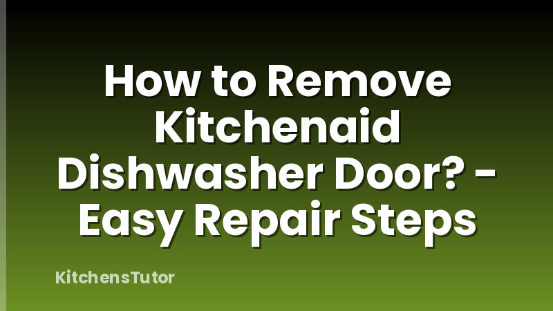 How to Remove Kitchenaid Dishwasher Door? - Easy Repair Steps