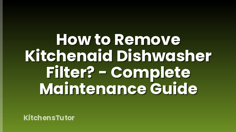 How to Remove Kitchenaid Dishwasher Filter? - Complete Maintenance Guide