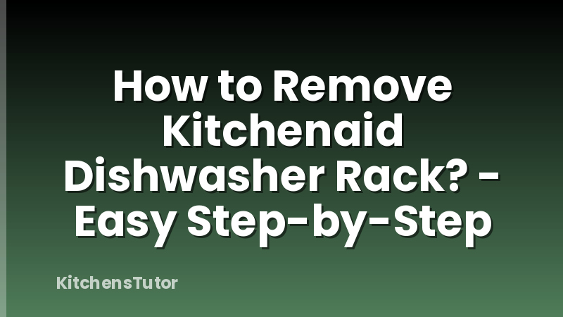 How to Remove Kitchenaid Dishwasher Rack? - Easy Step-by-Step