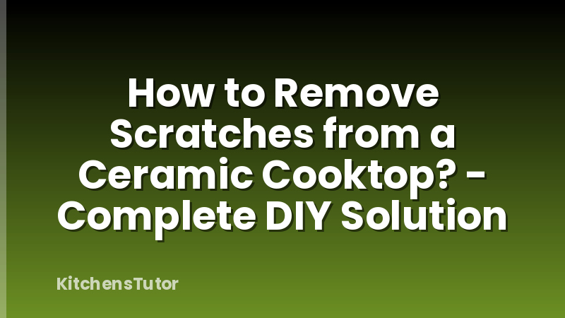 How to Remove Scratches from a Ceramic Cooktop? - Complete DIY Solution