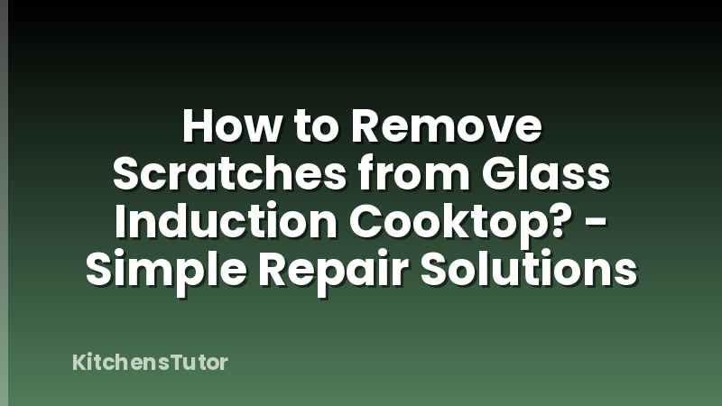 How to Remove Scratches from Glass Induction Cooktop? - Simple Repair Solutions