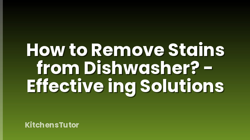 How to Remove Stains from Dishwasher? - Effective ing Solutions