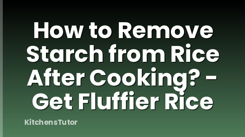 How to Remove Starch from Rice After Cooking? - Get Fluffier Rice