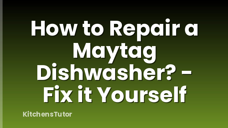 How to Repair a Maytag Dishwasher? - Fix it Yourself