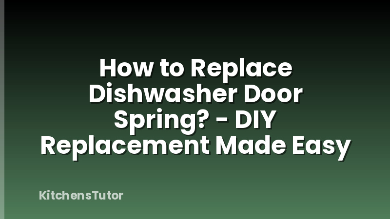 How to Replace Dishwasher Door Spring? - DIY Replacement Made Easy
