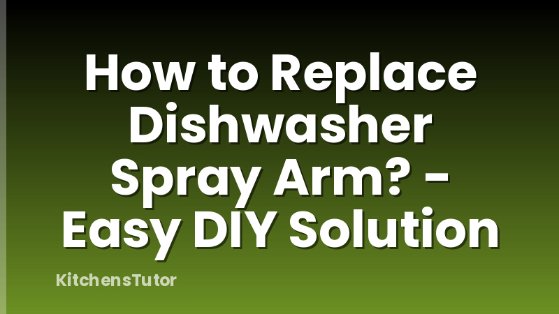 How to Replace Dishwasher Spray Arm? - Easy DIY Solution